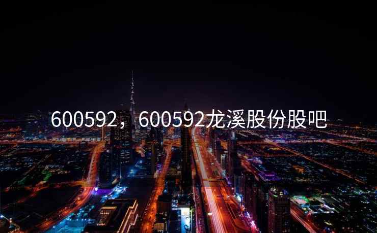 600592,600592龙溪股份股吧 600592,600592龙溪股份股吧