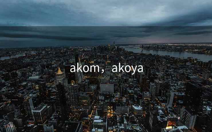akom,akoya akom,akoya