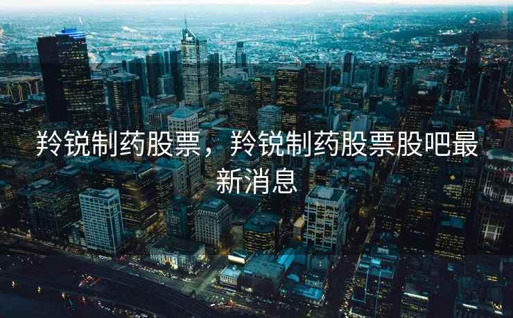 羚锐制药股票，羚锐制药股票股吧最新消息
