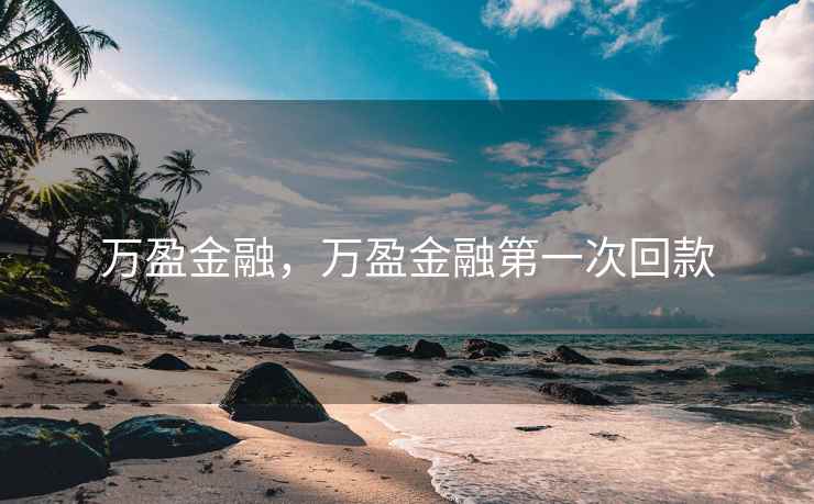 万盈金融,万盈金融第一次回款 万盈金融,万盈金融第一次回款