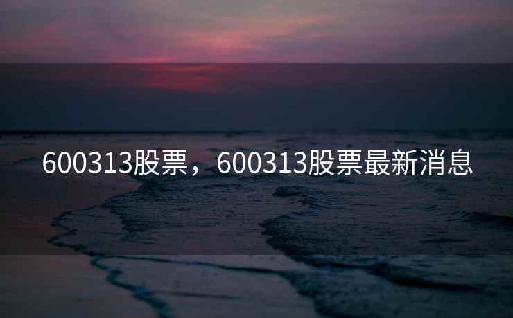 600313股票，600313股票最新消息