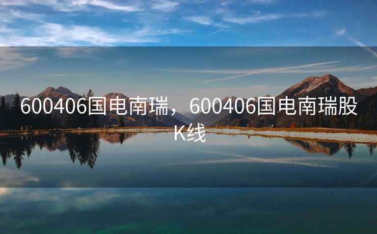 600406国电南瑞,600406国电南瑞股K线 600406国电南瑞,600406国电南瑞股K线