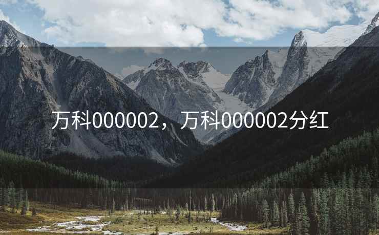 万科000002，万科000002分红