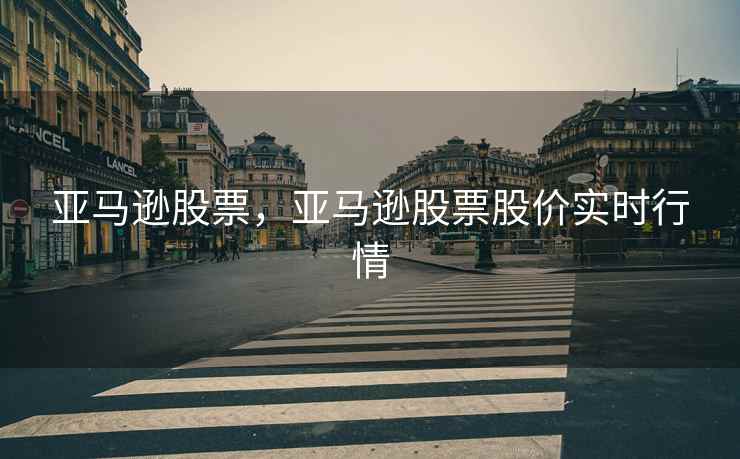 亚马逊股票，亚马逊股票股价实时行情