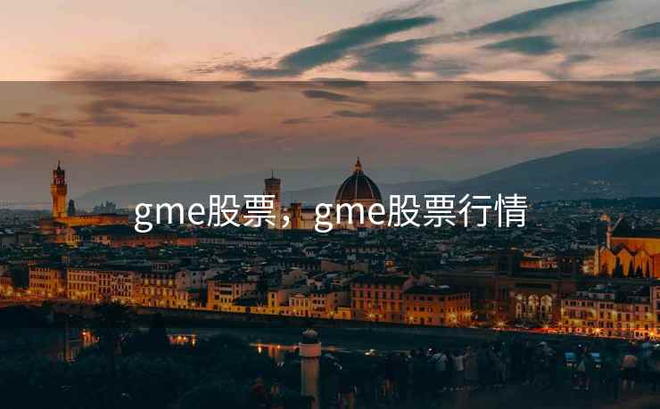 gme股票，gme股票行情