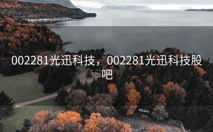 002281光迅科技,002281光迅科技股吧 002281光迅科技,002281光迅科技股吧