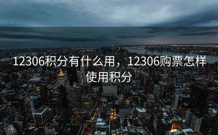 12306积分有什么用，12306购票怎样使用积分