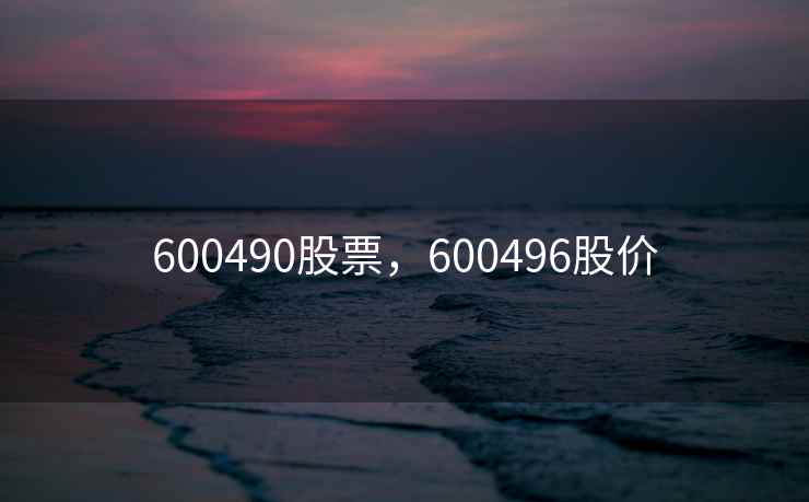 600490股票，600496股价