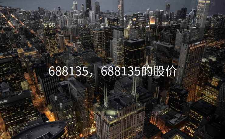 688135，688135的股价