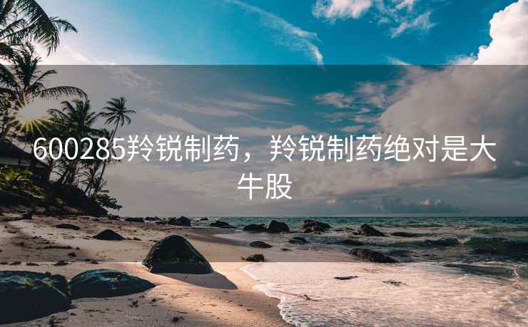 600285羚锐制药，羚锐制药绝对是大牛股