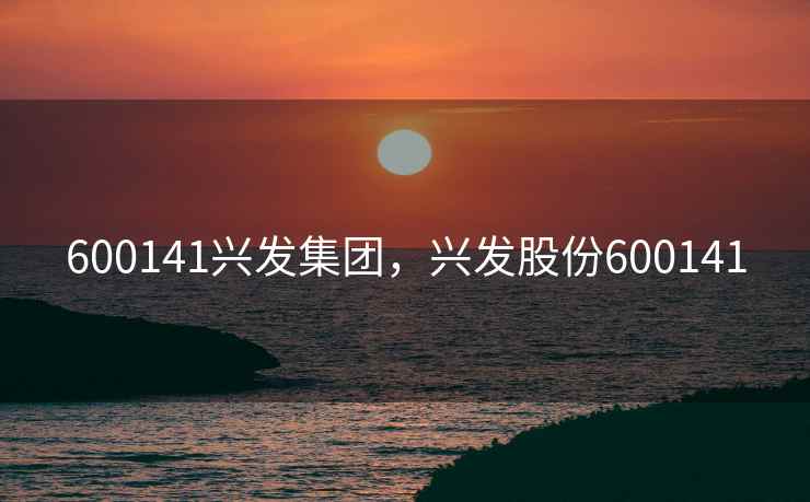 600141兴发集团，兴发股份600141